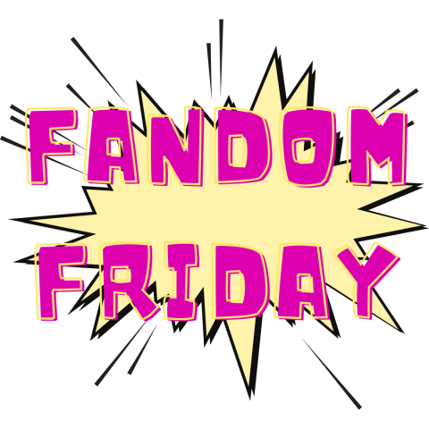 Fandom Friday! 